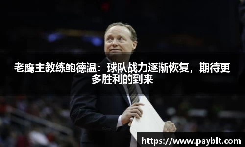 老鹰主教练鲍德温：球队战力逐渐恢复，期待更多胜利的到来