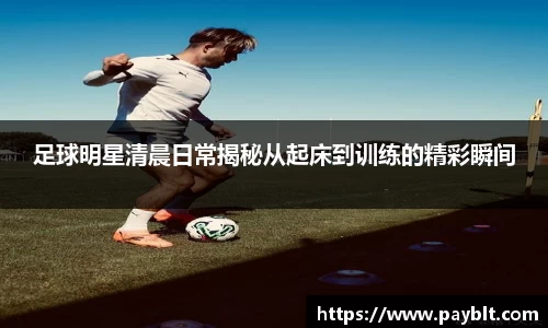 足球明星清晨日常揭秘从起床到训练的精彩瞬间