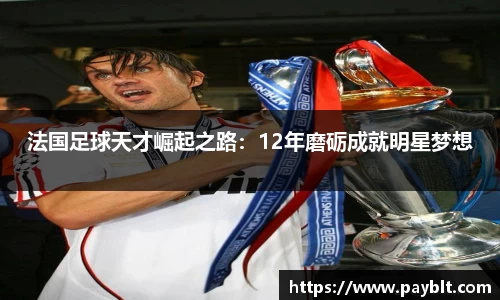 法国足球天才崛起之路：12年磨砺成就明星梦想